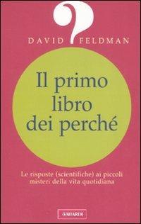 Il primo libro dei perché. Le risposte (scientifiche) ai piccoli misteri della vita quotidiana - David Feldman - Libro Vallardi A. 2008 | Libraccio.it