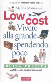 Low cost. Vivere alla grande spendendo poco - Marina Martorana - Libro Vallardi A. 2008 | Libraccio.it