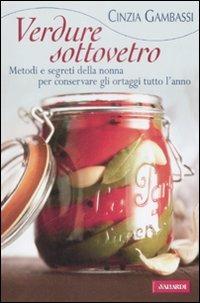 Verdure sottovetro. Metodi e segreti della nonna per conservare gli ortaggi tutto l'anno - Cinzia Gambassi - Libro Vallardi A. 2009 | Libraccio.it