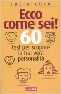 Ecco come sei! 60 test per scoprire la tua vera personalità - Julia Coto - Libro Vallardi A. 2009 | Libraccio.it