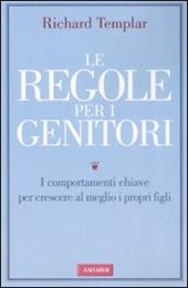 Le regole per i genitori. I comportamenti chiave per crescere al meglio i propri figli