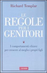 Le regole per i genitori. I comportamenti chiave per crescere al meglio i propri figli - Richard Templar - Libro Vallardi A. 2009 | Libraccio.it