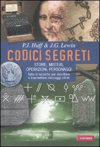 Codici segreti. Storie, misteri, operazioni, personaggi - P. J. Huff, J. G. Lewin - Libro Vallardi A. 2009 | Libraccio.it