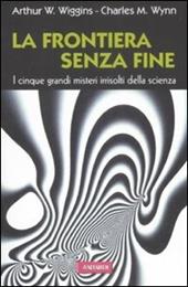 La frontiera senza fine. I cinque grandi misteri irrisolti della scienza