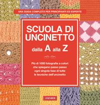 Scuola di uncinetto dalla A alla Z. Più di 1000 fotografie a colori che spiegano passo passo ogni singola fase di tutte le tecniche dell'uncinetto  - Libro Vallardi A. 2010 | Libraccio.it