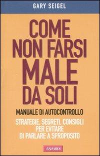 Come non farsi male da soli. Manuale di autocontrollo - Gary Seigel - Libro Vallardi A. 2009 | Libraccio.it