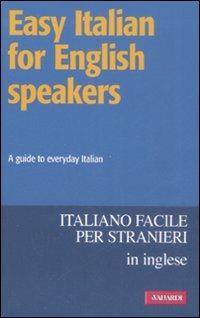 Easy Italian for English speakers. A guide to everyday Italian  - Libro Vallardi A. 2009, L' italiano facile per stranieri | Libraccio.it