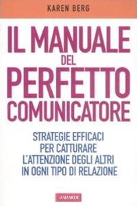 Manuale del perfetto comunicatore - Karen Berg - Libro Vallardi A. 2009 | Libraccio.it