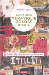 Guida alle meraviglie golose d'Italia. Prelibatezze on the road 2010-2011