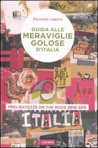 Guida alle meraviglie golose d'Italia. Prelibatezze on the road 2010-2011 - Riccardo Lagorio - Libro Vallardi A. 2010 | Libraccio.it