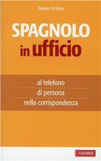 Spagnolo in ufficio - Nieves Arribas - Libro Vallardi A. 2009, Per ufficio | Libraccio.it