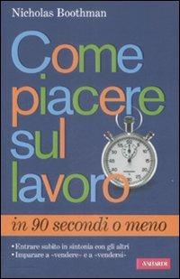 Come piacere sul lavoro in 90 secondi o meno - Nicholas Boothman - Libro Vallardi A. 2009 | Libraccio.it
