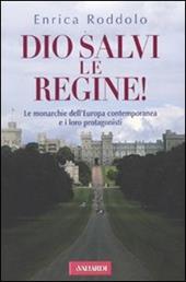 Dio salvi le regine! Le monarchie dell'Europa contemporanea e i loro protagonisti