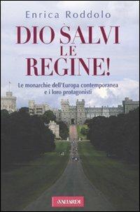 Dio salvi le regine! Le monarchie dell'Europa contemporanea e i loro protagonisti - Enrica Roddolo - Libro Vallardi A. 2009 | Libraccio.it