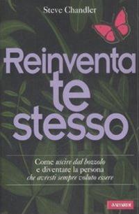 Reinventa te stesso. Come uscire dal bozzolo e diventare la persona che avresti sempre voluto essere - Steve Chandler - Libro Vallardi A. 2009 | Libraccio.it