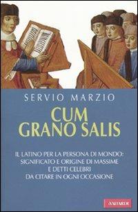 Cum grano salis. Il latino per la persona di mondo: significato e origine di massime e detti celebri, da citare in ogni occasione - Servio Marzio - Libro Vallardi A. 2009 | Libraccio.it