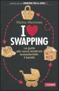 I love swapping. La guida alla nuova tendenza ecosostenibile: il baratto - Marina Martorana - Libro Vallardi A. 2009 | Libraccio.it