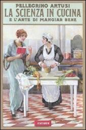 La scienza in cucina e l'arte di mangiar bene (rist. anast. 1907)