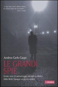 Le grandi spie. Storie vere di personaggi, intrighi e misteri dalla Belle Époque ai giorni nostri - Andrea Carlo Cappi - Libro Vallardi A. 2010 | Libraccio.it