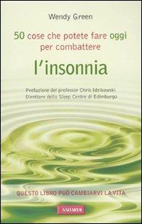 Cinquanta cose che potete fare oggi per combattere l'insonnia - Wendy Green - Libro Vallardi A. 2010 | Libraccio.it