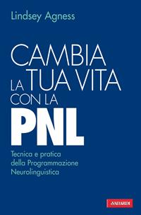Cambia la tua vita con la PNL. Tecnica e pratica della programmazione neurolinguistica - Lindsey Agness - Libro Vallardi A. 2010 | Libraccio.it