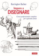 Imparo a disegnare. Corso professionale completo per aspiranti artisti. Ediz. illustrata