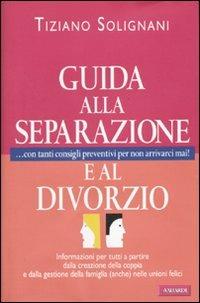 Guida alla separazione e al divorzio - Tiziano Solignani - Libro Vallardi A. 2010 | Libraccio.it