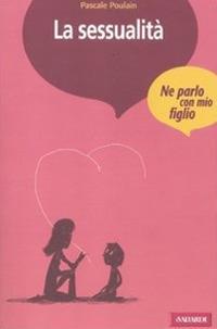 La sessualità - Pascale Poulain - Libro Vallardi A. 2012, Ne parlo con mio figlio | Libraccio.it