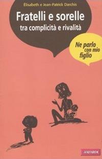 Fratelli e sorelle tra complicità e rivalità - Elisabeth Darchis, Jean-Patrick Darchis - Libro Vallardi A. 2010, Ne parlo con mio figlio | Libraccio.it