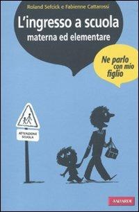 L' ingresso a scuola materna ed elementare - Roland Sefcick, Fabienne Cattarossi - Libro Vallardi A. 2010, Ne parlo con mio figlio | Libraccio.it