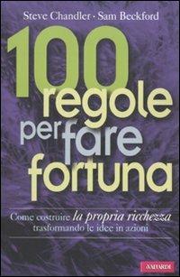 100 regole per fare fortuna - Steve Chandler, Sam Beckford - Libro Vallardi A. 2010 | Libraccio.it