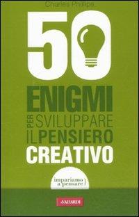 50 enigmi per sviluppare il pensiero creativo - Charles Phillips - Libro Vallardi A. 2011, Risposte | Libraccio.it