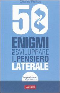 50 enigmi per sviluppare il pensiero laterale - Charles Phillips - Libro Vallardi A. 2011, Risposte | Libraccio.it