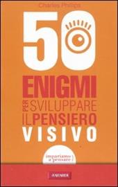 50 enigmi per sviluppare il pensiero visivo