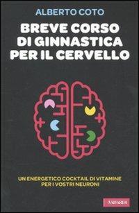 Breve corso di ginnastica per il cervello - Alberto Coto - Libro Vallardi A. 2011, Risposte | Libraccio.it