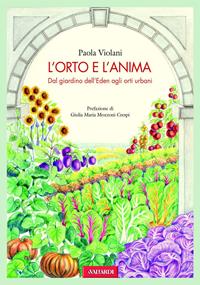 L'orto e l'anima. Dal giardino dell'Eden agli orti urbani - Paola Violani - Libro Vallardi A. 2011, Risposte | Libraccio.it