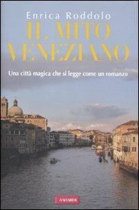 Il mito veneziano. Una città magica che si legge come un romanzo - Enrica Roddolo - Libro Vallardi A. 2011 | Libraccio.it