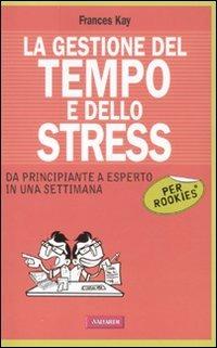 La gestione del tempo e dello stress per rookies - Frances Kay - Libro Vallardi A. 2011 | Libraccio.it