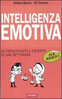 Intelligenza emotiva per rookies. Da principiante a esperto in una settimana - Andrea Bacon, Ali Dawson - Libro Vallardi A. 2011 | Libraccio.it