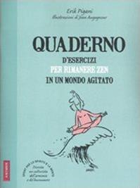 Quaderno d'esercizi per rimanere zen in un mondo agitato - Erik Pigani - Libro Vallardi A. 2011 | Libraccio.it