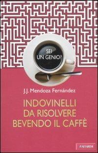 Sei un genio? Indovinelli da risolvere bevendo il caffè - J.J. Mendoza Fernández - Libro Vallardi A. 2011, Risposte | Libraccio.it