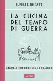 La cucina del tempo di guerra. Manuale pratico per le famiglie