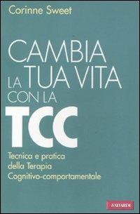 Cambia la tua vita con la TCC. Tecnica e pratica della terapia cognitivo-comportamentale - Corinne Sweet - Libro Vallardi A. 2012, Risposte | Libraccio.it