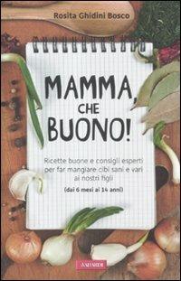 Mamma, che buono! Ricette buone e consigli esperti per far mangiare cibi sani e vari ai nostri figli (dai 6 mesi ai 14 anni) - Rosita Ghidini Bosco - Libro Vallardi A. 2012, Risposte | Libraccio.it