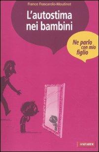 L' autostima nei bambini - France Frascarolo-Moutinot - Libro Vallardi A. 2012, Ne parlo con mio figlio | Libraccio.it