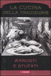 Arrosti e stufati  - Libro Vallardi A. 2011, La cucina della tradizione | Libraccio.it