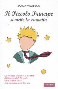 Il Piccolo Principe si mette la cravatta. Le risorse umane al centro dell'azienda? Una storia vera che sembra una favola - Borja Vilaseca - Libro Vallardi A. 2011, Risposte | Libraccio.it