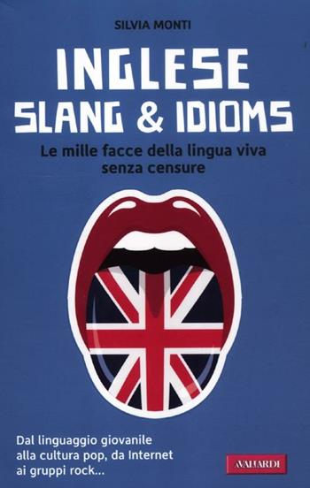 Inglese slang & idioms. Le mille facce della lingua viva senza censure - Silvia Monti - Libro Vallardi A. 2012 | Libraccio.it