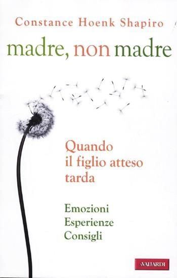 Madre, non madre. Quando il figlio atteso tarda. Emozioni, esperienze, consigli - Constance Hoenk Shapiro - Libro Vallardi A. 2012, Risposte | Libraccio.it