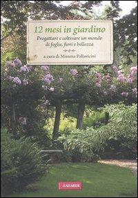 12 mesi in giardino. Progettare e coltivare un mondo di foglie, fiori e bellezza  - Libro Vallardi A. 2012, Passione verde | Libraccio.it